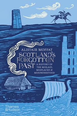 Scotland's Forgotten Past: A History of the Mislaid, Misplaced and Misunderstood By Alistair Moffat Cover Image