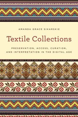Textile Collections: Preservation, Access, Curation, and Interpretation in the Digital Age (American Association for State and Local History) Cover Image