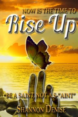 Now Is The Time To Rise Up....: Be a Saint Not A S AINT