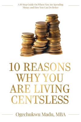 10 Reasons Why You Are Living Centsless: A 10 Step Guide On Where You Are Spending Money And How You Can Do Better Cover Image