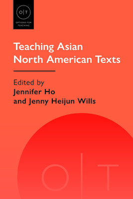 Teaching Asian North American Texts (Options for Teaching) By Jennifer Ho (Editor), Jenny Heijun Wills (Editor) Cover Image