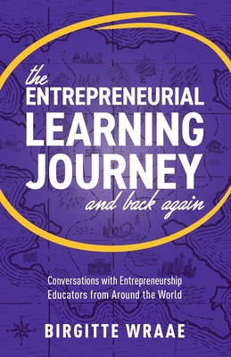 The Entrepreneurial Learning Journey and Back Again: Conversations with Entrepreneurship Educators from around the World Cover Image