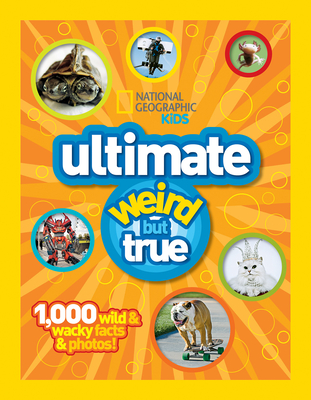 National Geographic Kids Ultimate Weird but True: 1,000 Wild & Wacky Facts and Photos By National Geographic Cover Image