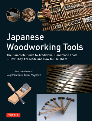 Japanese Woodworking Tools: The Complete Guide to Traditional Handmade Tools - How They Are Made and How to Use Them By Carpentry Tools Basics Magazine (Editor) Cover Image