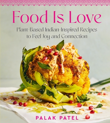 Food Is Love: Plant-Based Indian-Inspired Recipes to Feel Joy and Connection Cover Image