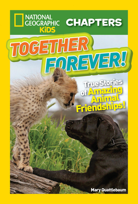National Geographic Kids Chapters: Together Forever: True Stories of Amazing Animal Friendships! (NGK Chapters) By Mary Quattlebaum Cover Image