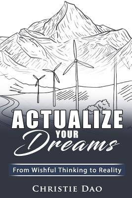 Actualize Your Dreams: From Wishful Thinking to Reality Actualize Your Dreams: From Wishful Thinking to Reality cover