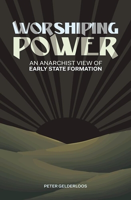 Worshiping Power: An Anarchist View of Early State Formation cover