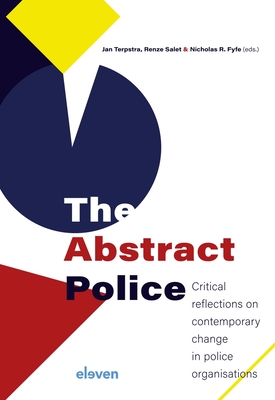 The Abstract Police: Critical reflections on contemporary change in police organisations By Jan Terpstra (Editor), Renze Salet (Editor), Fyfe (Editor) Cover Image