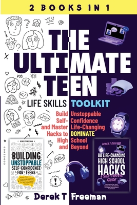 The Ultimate Teen (Life Skills Toolkit): Build Unstoppable Self-Confidence and Master Life-Changing Hacks to DOMINATE High School and Beyond Cover Image