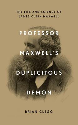 Professor Maxwell's Duplicitous Demon: The Life and Science of James Clerk Maxwell By Brian Clegg, Simon Mattacks (Read by) Cover Image