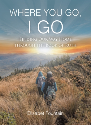 Where You Go, I Go: Finding Our Way Home Through the Book of Ruth Cover Image