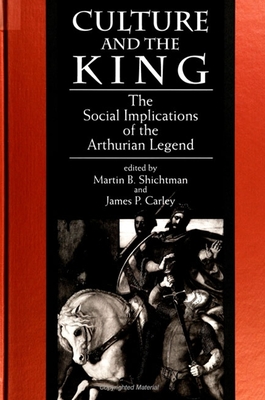 Culture and the King: The Social Implications of the Arthurian Legend (Suny Medieval Studies)