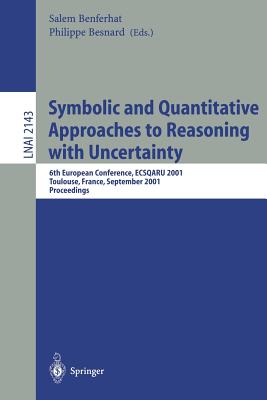 Symbolic and Quantitative Approaches to Reasoning with Uncertainty: 6th European Conference, Ecsqaru 2001, Toulouse, France, September 19-21, 2001. Pr Cover Image