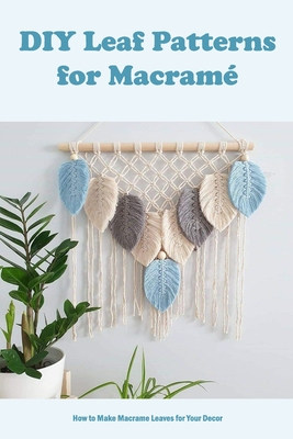 DIY Leaf Patterns for Macramé: How to Make Macrame Leaves for Your