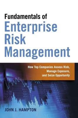 Fundamentals of Enterprise Risk Management: How Top Companies Assess Risk, Manage Exposure, and Seize Opportunity By John Hampton Cover Image