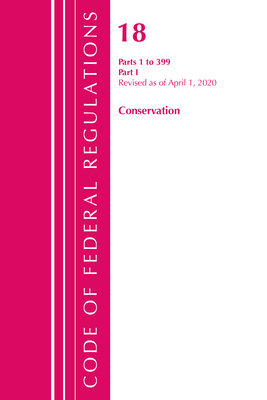 Code of Federal Regulations, Title 18 Conservation of Power and Water Resources 1-399, Revised as of April 1, 2020: Part 1 By Office of the Federal Register (U S ) Cover Image