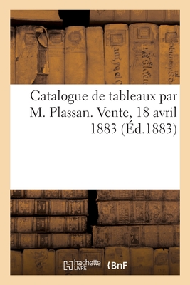 Catalogue de Tableaux Par M. Plassan. Vente, 18 Avril 1883 Cover Image