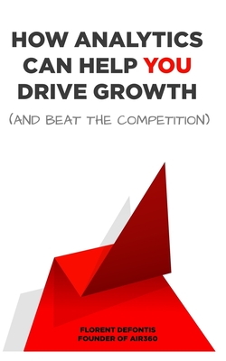 How Analytics Can Help You Drive Growth (and Beat the Competition) By Sabih Javed (Editor), Florent Defontis Cover Image