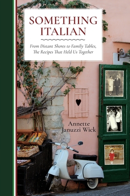 Something Italian: From Distant Shores to Family Tables, The Recipes That Held Us Together By Annette Januzzi Wick Cover Image