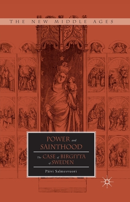 Power and Sainthood: The Case of Birgitta of Sweden (New Middle Ages) By P. Salmesvuori Cover Image