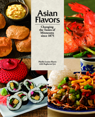 Asian Flavors: Changing the Tastes of Minnesota since 1875 By Phyllis Louise Harris, Raghavan Iyer (Contributions by) Cover Image
