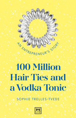 100 Million Hair Ties and a Vodka Tonic: An Entrepreneur's Story By Trelles-Tvede Sophie Cover Image