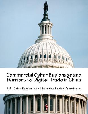 Commercial Cyber Espionage and Barriers to Digital Trade in China By U. S. -China Economic and Security Revie Cover Image