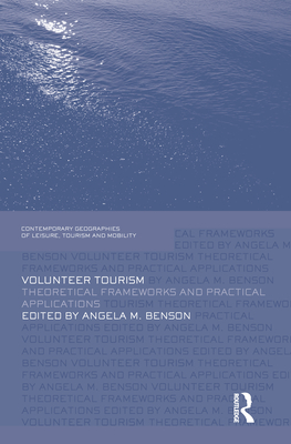 Volunteer Tourism: Theoretical Frameworks and Practical Applications (Contemporary Geographies of Leisure) By Angela M. Benson (Editor) Cover Image