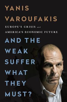 And the Weak Suffer What They Must?: Europe's Crisis and America's Economic Future Cover Image