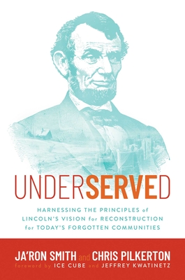 Underserved: Harnessing the Principles of Lincoln's Vision for Reconstruction for Today's Forgotten Communities By Ja'Ron Smith, Chris Pilkerton, Ice Cube (Foreword by), Jeffrey Kwatinetz (Foreword by) Cover Image