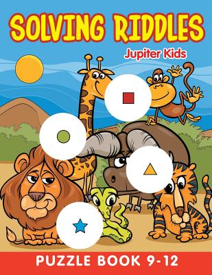 Solving Riddles: Puzzle Book 9-12 By Jupiter Kids Cover Image