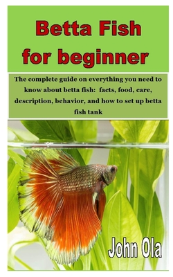 Betta Fish for beginner: The complete guide on everything you need to know about betta fish: facts, food, care, description, behavior, and how Cover Image