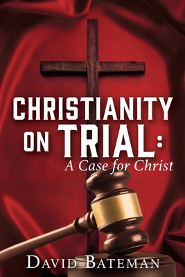 Christianity on Trial: A Case for Christ By David Bateman Cover Image