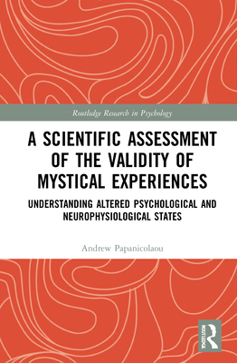 A Scientific Assessment of the Validity of Mystical Experiences: Understanding Altered Psychological and Neurophysiological States By Andrew Papanicolaou Cover Image