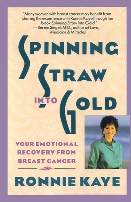 Spinning Straw Into Gold: Your Emotional Recovery From Breast Cancer By Ronnie Kaye Cover Image