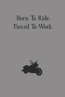 Born To Ride. Forced To Work.: blank lined journal for bikers and motorcycle enthusiasts Cover Image