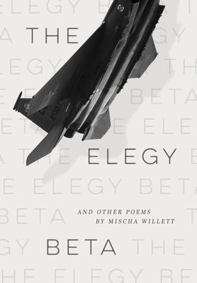 The Elegy Beta: And Other Poems By Mischa Willett Cover Image