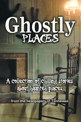 Ghostly Places: A collection of chilling stories about haunted places from the newspapers of Tennessee Cover Image