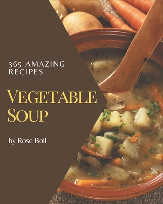 365 Amazing Vegetable Soup Recipes: Home Cooking Made Easy with Vegetable  Soup Cookbook! (Paperback)