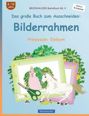 BROCKHAUSEN Bastelbuch Bd. 4 - Das große Buch zum Ausschneiden: Bilderrahmen: Prinzessin: Einhorn