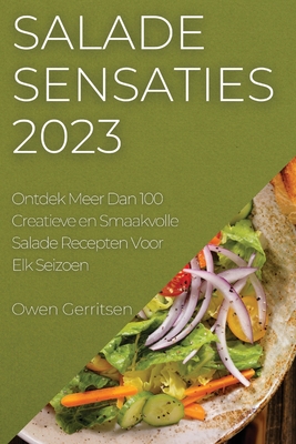 Salade Sensaties 2023: Ontdek Meer Dan 100 Creatieve en Smaakvolle Salade Recepten Voor Elk Seizoen Cover Image