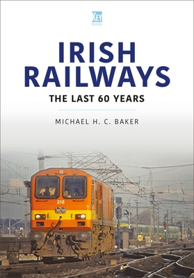 Irish Railways: The Last 60 Years By Michael H. C. Baker Cover Image