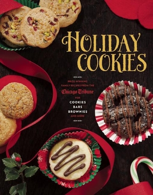 Holiday Cookies: Prize-Winning Family Recipes from the Chicago Tribune for Cookies, Bars, Brownies and More By Chicago Tribune, Carol Mighton Haddix (Introduction by) Cover Image