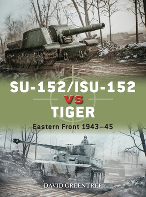 SU-152/ISU-152 vs Tiger: Eastern Front 1943–45 (Duel) By David Greentree Cover Image