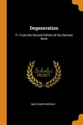 Degeneration: Tr. from the Second Edition of the German Work By Max Simon Nordau Cover Image