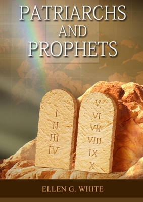 Patriarchs and Prophets: (Prophets and Kings, Desire of Ages, Acts of Apostles, The Great Controversy, country living counsels, adventist home By Ellen G. White Cover Image