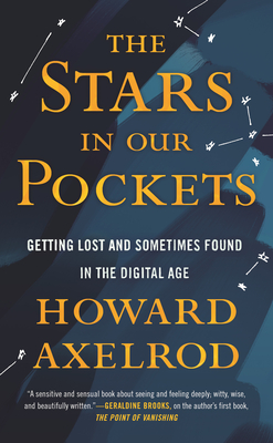 The Stars in Our Pockets: Getting Lost and Sometimes Found in the Digital Age By Howard Axelrod Cover Image