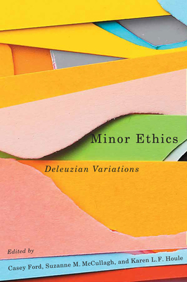 Minor Ethics: Deleuzian Variations By Casey Ford (Editor), Suzanne M. McCullagh (Editor), Karen L.F. Houle (Editor) Cover Image