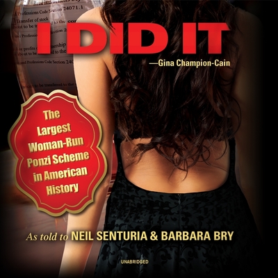 I Did It: The Largest Woman-Run Ponzi Scheme in American History By Gina Champion-Cain, Neil Senturia, Neil Senturia (Read by) Cover Image